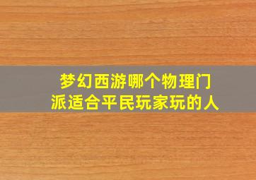 梦幻西游哪个物理门派适合平民玩家玩的人