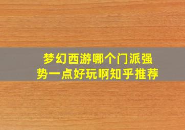 梦幻西游哪个门派强势一点好玩啊知乎推荐