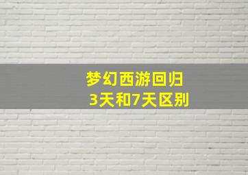 梦幻西游回归3天和7天区别