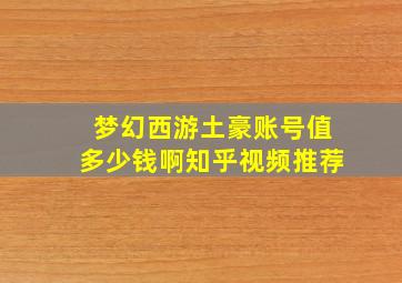 梦幻西游土豪账号值多少钱啊知乎视频推荐