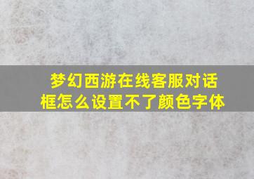 梦幻西游在线客服对话框怎么设置不了颜色字体