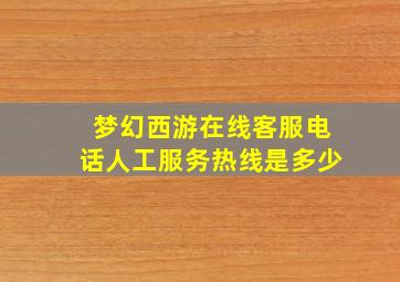 梦幻西游在线客服电话人工服务热线是多少