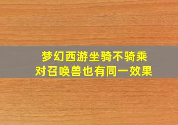 梦幻西游坐骑不骑乘对召唤兽也有同一效果