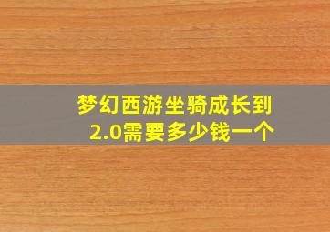 梦幻西游坐骑成长到2.0需要多少钱一个