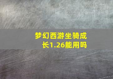 梦幻西游坐骑成长1.26能用吗