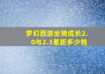 梦幻西游坐骑成长2.0与2.3差距多少钱