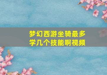 梦幻西游坐骑最多学几个技能啊视频