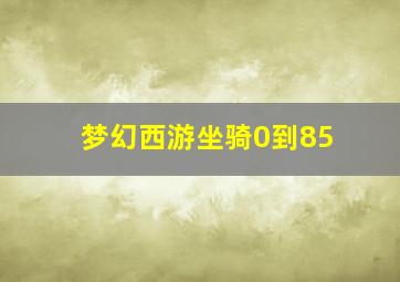 梦幻西游坐骑0到85