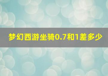 梦幻西游坐骑0.7和1差多少