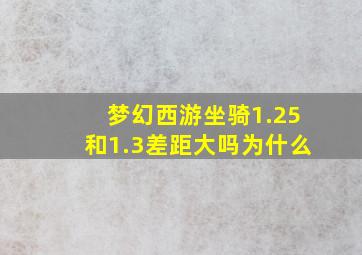 梦幻西游坐骑1.25和1.3差距大吗为什么