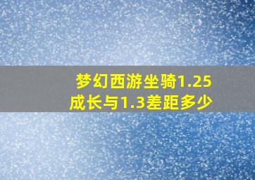 梦幻西游坐骑1.25成长与1.3差距多少