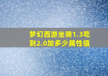 梦幻西游坐骑1.3吃到2.0加多少属性值