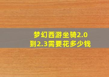 梦幻西游坐骑2.0到2.3需要花多少钱