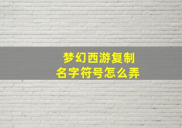 梦幻西游复制名字符号怎么弄