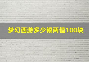 梦幻西游多少银两值100块