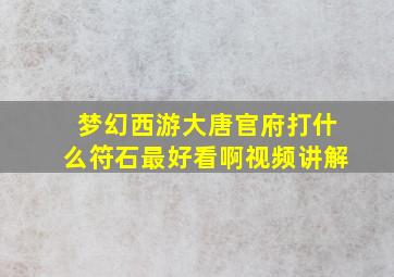 梦幻西游大唐官府打什么符石最好看啊视频讲解