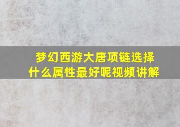 梦幻西游大唐项链选择什么属性最好呢视频讲解