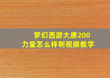 梦幻西游大唐200力量怎么样啊视频教学