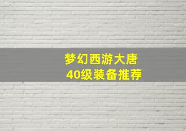 梦幻西游大唐40级装备推荐