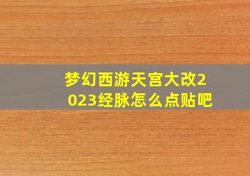 梦幻西游天宫大改2023经脉怎么点贴吧