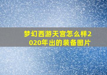 梦幻西游天宫怎么样2020年出的装备图片