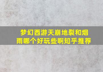 梦幻西游天崩地裂和烟雨哪个好玩些啊知乎推荐