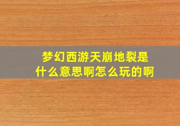 梦幻西游天崩地裂是什么意思啊怎么玩的啊