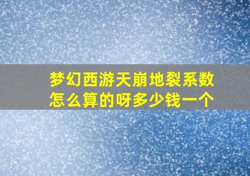 梦幻西游天崩地裂系数怎么算的呀多少钱一个