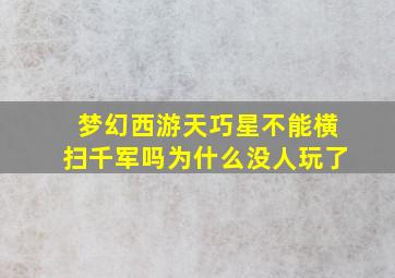 梦幻西游天巧星不能横扫千军吗为什么没人玩了