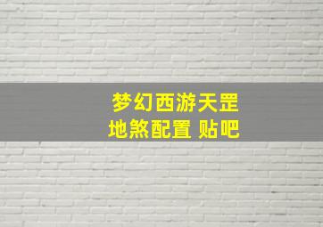 梦幻西游天罡地煞配置 贴吧