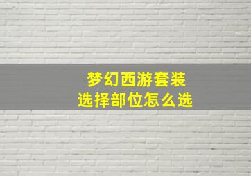 梦幻西游套装选择部位怎么选