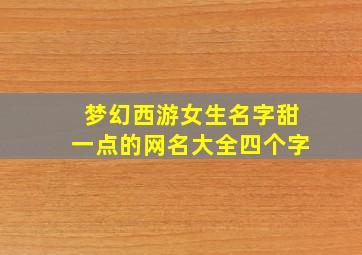 梦幻西游女生名字甜一点的网名大全四个字