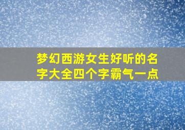 梦幻西游女生好听的名字大全四个字霸气一点