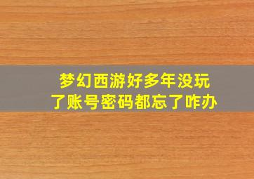 梦幻西游好多年没玩了账号密码都忘了咋办