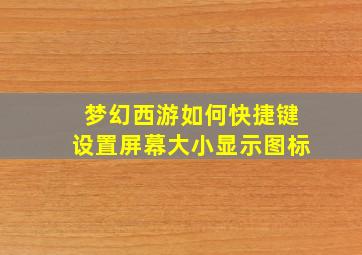 梦幻西游如何快捷键设置屏幕大小显示图标