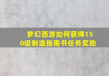 梦幻西游如何获得150级制造指南书任务奖励