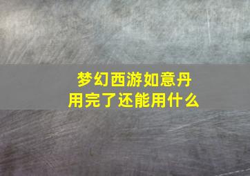 梦幻西游如意丹用完了还能用什么