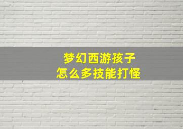 梦幻西游孩子怎么多技能打怪