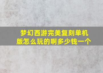 梦幻西游完美复刻单机版怎么玩的啊多少钱一个