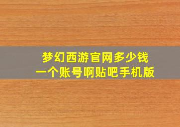 梦幻西游官网多少钱一个账号啊贴吧手机版