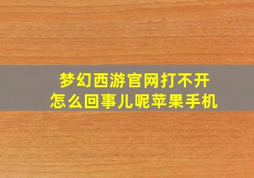 梦幻西游官网打不开怎么回事儿呢苹果手机