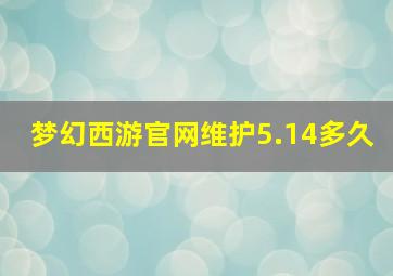 梦幻西游官网维护5.14多久