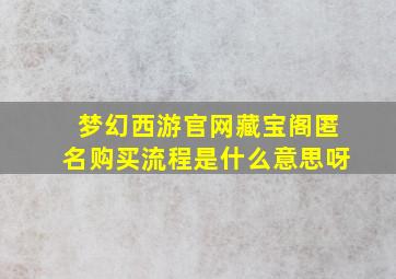 梦幻西游官网藏宝阁匿名购买流程是什么意思呀