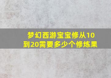 梦幻西游宝宝修从10到20需要多少个修炼果