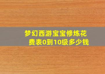 梦幻西游宝宝修炼花费表0到10级多少钱