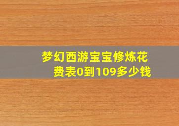 梦幻西游宝宝修炼花费表0到109多少钱