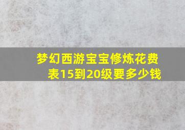 梦幻西游宝宝修炼花费表15到20级要多少钱