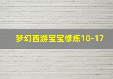 梦幻西游宝宝修炼10-17