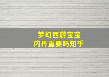 梦幻西游宝宝内丹重要吗知乎