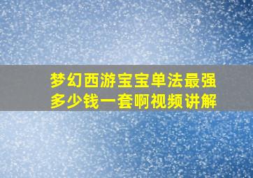 梦幻西游宝宝单法最强多少钱一套啊视频讲解